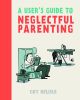 Users Guide To Neglectful Parenting